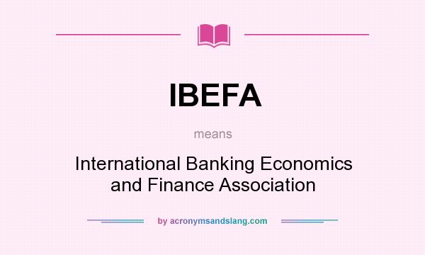 What does IBEFA mean? It stands for International Banking Economics and Finance Association