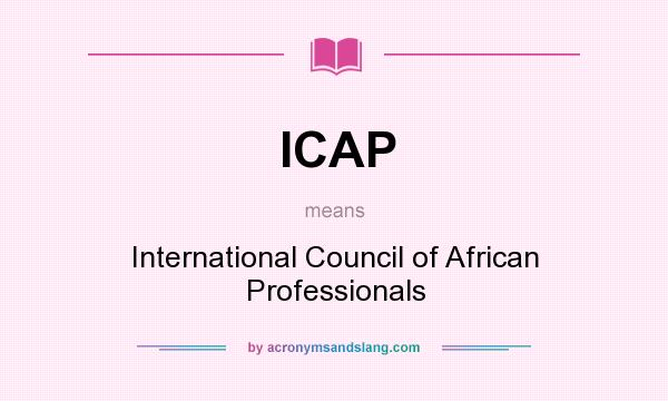 What does ICAP mean? It stands for International Council of African Professionals