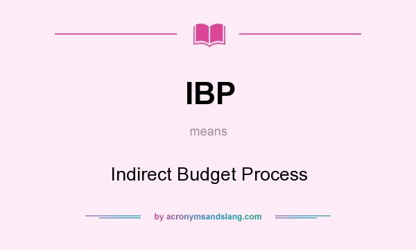 What does IBP mean? It stands for Indirect Budget Process
