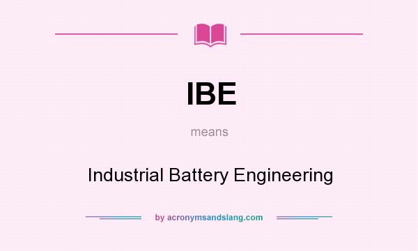 What does IBE mean? It stands for Industrial Battery Engineering