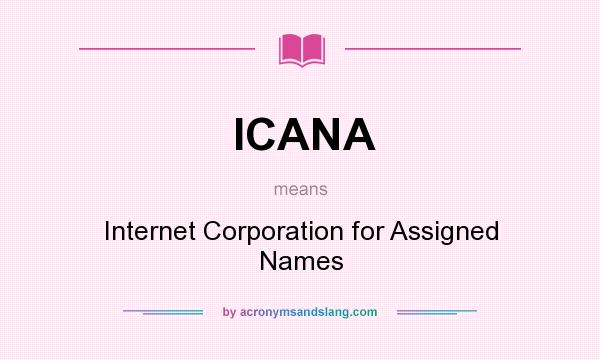 What does ICANA mean? It stands for Internet Corporation for Assigned Names