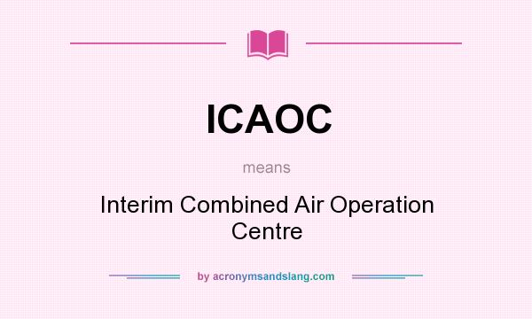 What does ICAOC mean? It stands for Interim Combined Air Operation Centre