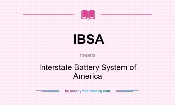 What does IBSA mean? It stands for Interstate Battery System of America
