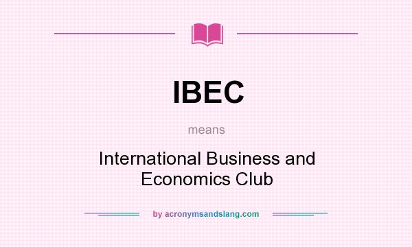 What does IBEC mean? It stands for International Business and Economics Club