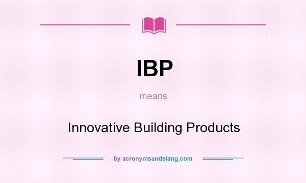 What does IBP mean? It stands for Innovative Building Products