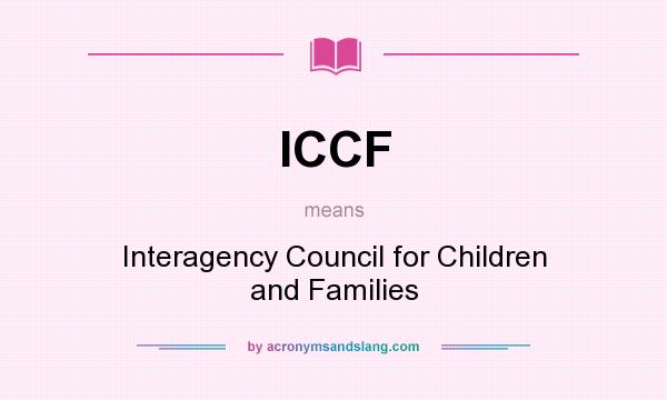 What does ICCF mean? It stands for Interagency Council for Children and Families