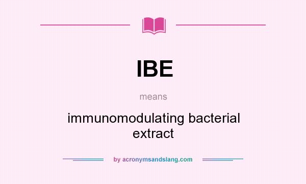 What does IBE mean? It stands for immunomodulating bacterial extract