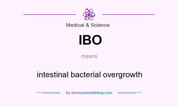 What does IBO mean? It stands for intestinal bacterial overgrowth