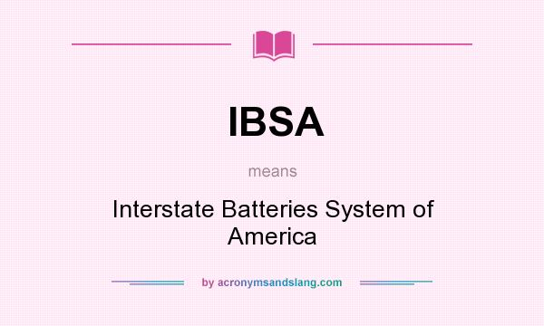 What does IBSA mean? It stands for Interstate Batteries System of America
