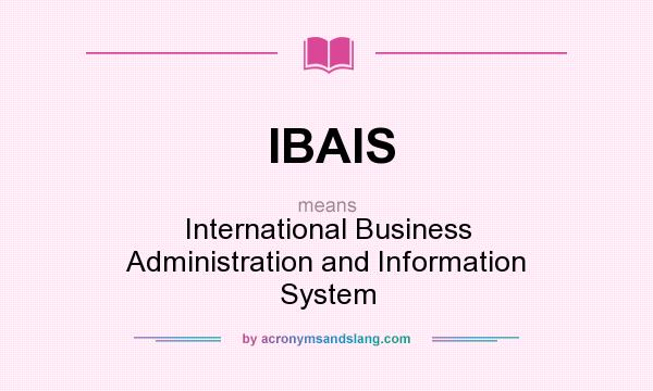 What does IBAIS mean? It stands for International Business Administration and Information System