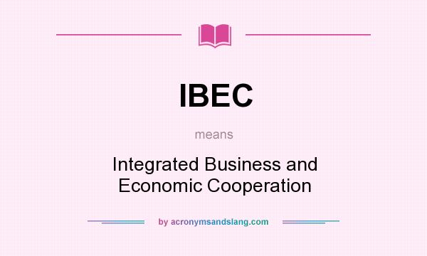 What does IBEC mean? It stands for Integrated Business and Economic Cooperation