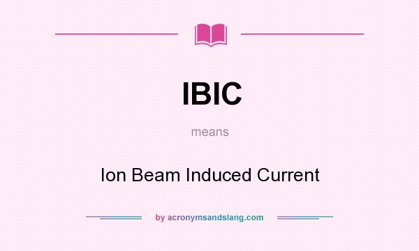 What does IBIC mean? It stands for Ion Beam Induced Current