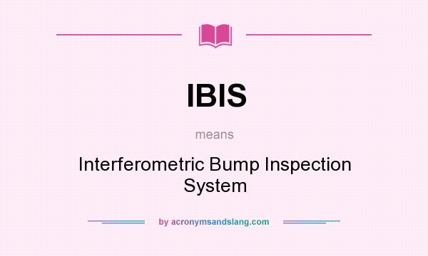 What does IBIS mean? It stands for Interferometric Bump Inspection System