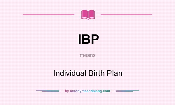 What does IBP mean? It stands for Individual Birth Plan