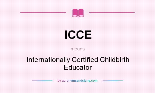 What does ICCE mean? It stands for Internationally Certified Childbirth Educator