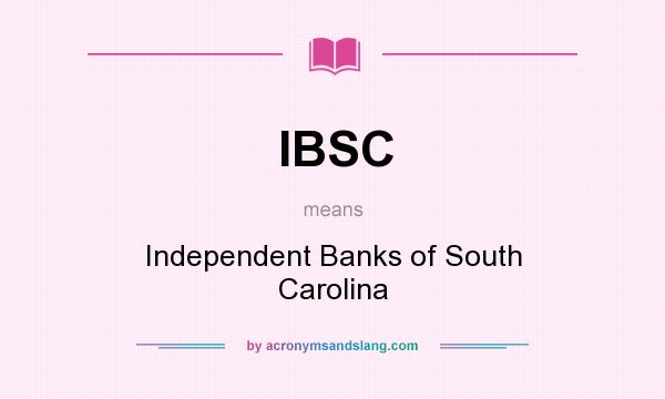 What does IBSC mean? It stands for Independent Banks of South Carolina