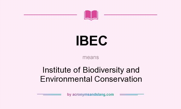 What does IBEC mean? It stands for Institute of Biodiversity and Environmental Conservation
