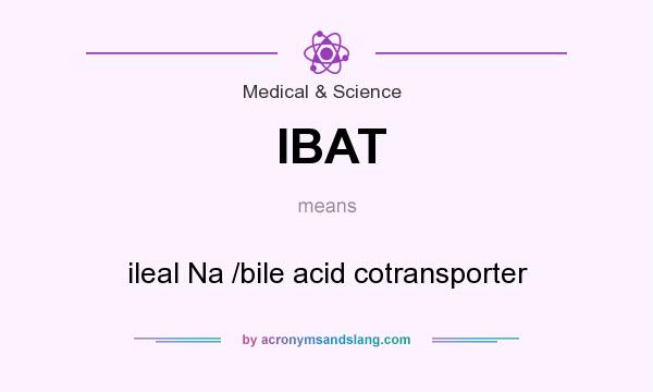 What does IBAT mean? It stands for ileal Na /bile acid cotransporter