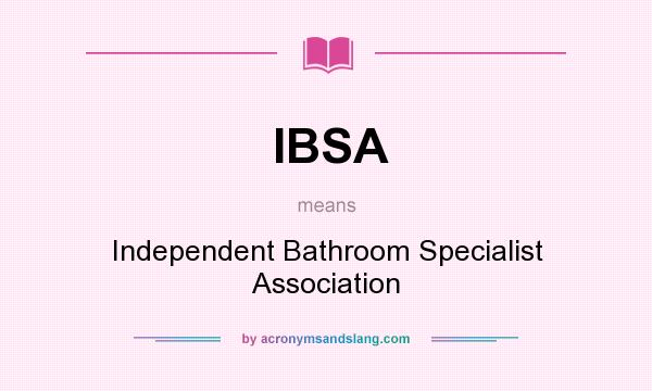 What does IBSA mean? It stands for Independent Bathroom Specialist Association