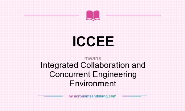 What does ICCEE mean? It stands for Integrated Collaboration and Concurrent Engineering Environment