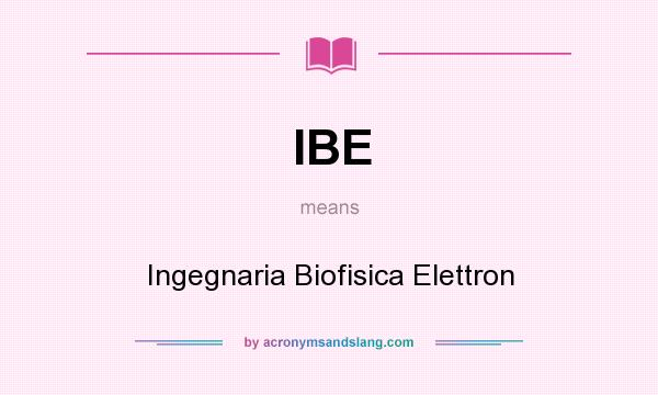 What does IBE mean? It stands for Ingegnaria Biofisica Elettron