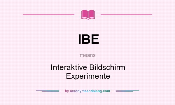 What does IBE mean? It stands for Interaktive Bildschirm Experimente