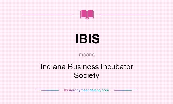 What does IBIS mean? It stands for Indiana Business Incubator Society