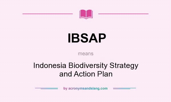 What does IBSAP mean? It stands for Indonesia Biodiversity Strategy and Action Plan