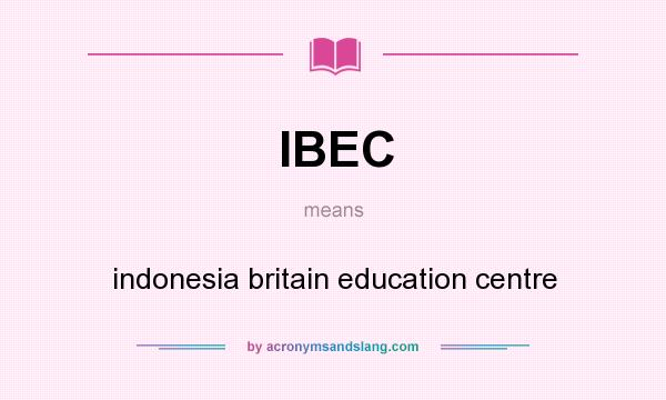 What does IBEC mean? It stands for indonesia britain education centre