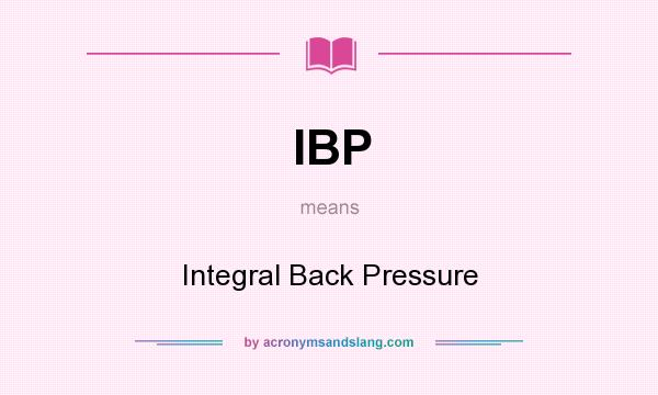 What does IBP mean? It stands for Integral Back Pressure