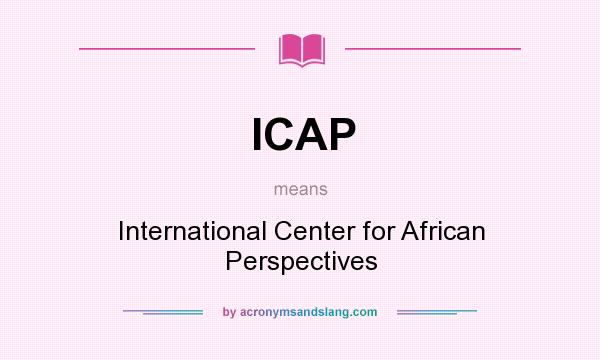 What does ICAP mean? It stands for International Center for African Perspectives