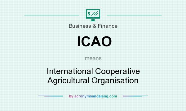 What does ICAO mean? It stands for International Cooperative Agricultural Organisation