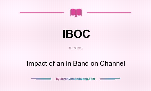 What does IBOC mean? It stands for Impact of an in Band on Channel