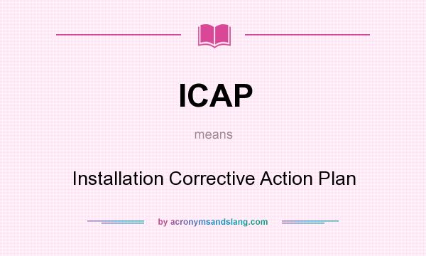 What does ICAP mean? It stands for Installation Corrective Action Plan