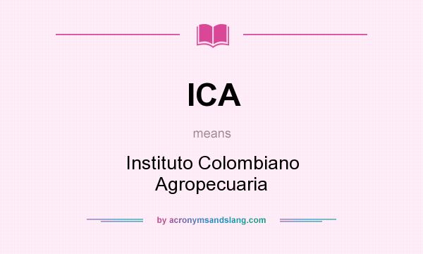 What does ICA mean? It stands for Instituto Colombiano Agropecuaria