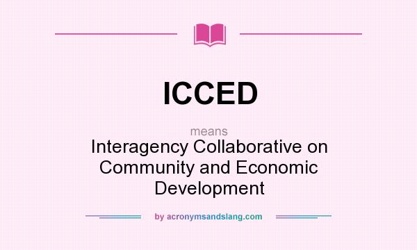 What does ICCED mean? It stands for Interagency Collaborative on Community and Economic Development