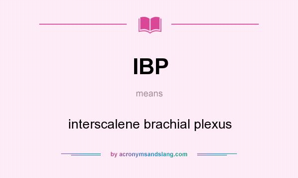 What does IBP mean? It stands for interscalene brachial plexus