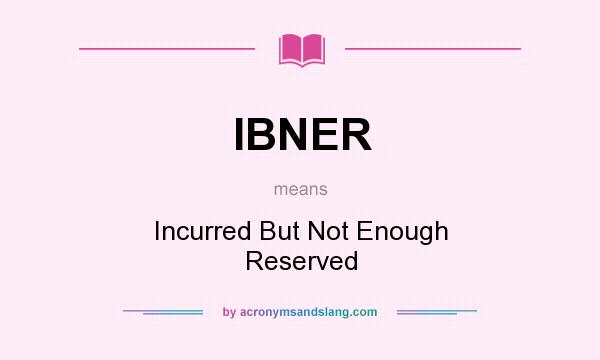 What does IBNER mean? It stands for Incurred But Not Enough Reserved