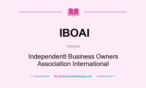 What does IBOAI mean? It stands for Independentl Business Owners Association International