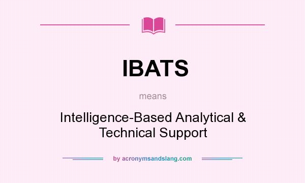 What does IBATS mean? It stands for Intelligence-Based Analytical & Technical Support