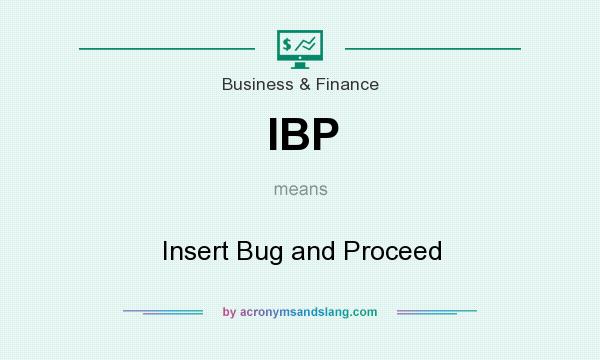 What does IBP mean? It stands for Insert Bug and Proceed