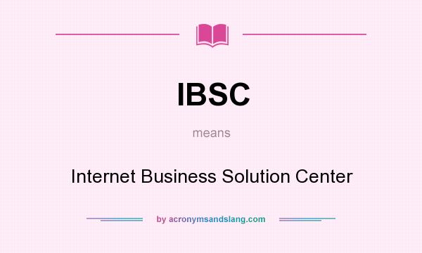 What does IBSC mean? It stands for Internet Business Solution Center