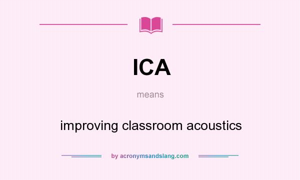 What does ICA mean? It stands for improving classroom acoustics