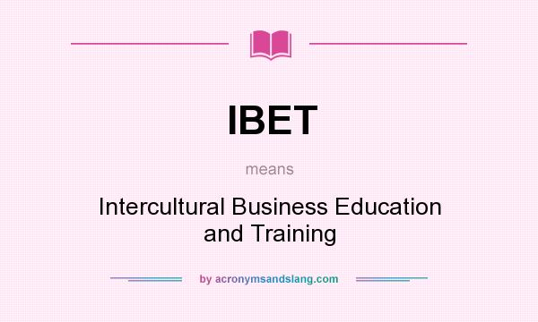 What does IBET mean? It stands for Intercultural Business Education and Training