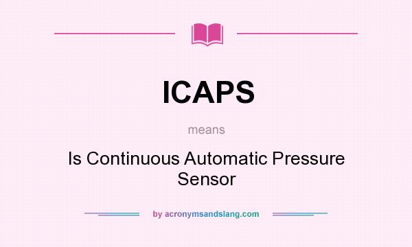 What does ICAPS mean? It stands for Is Continuous Automatic Pressure Sensor