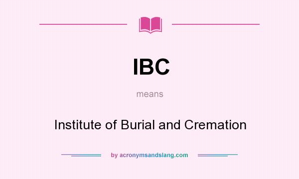 What does IBC mean? It stands for Institute of Burial and Cremation