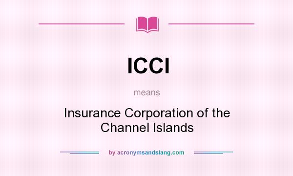 What does ICCI mean? It stands for Insurance Corporation of the Channel Islands