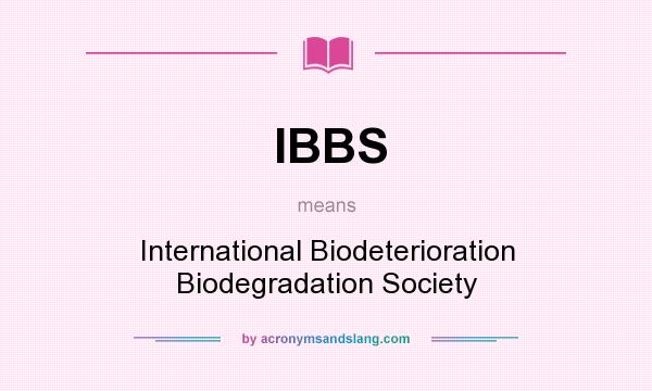 What does IBBS mean? It stands for International Biodeterioration Biodegradation Society