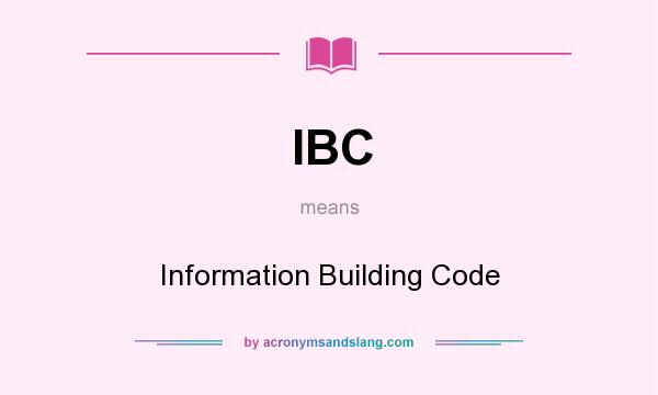 What does IBC mean? It stands for Information Building Code