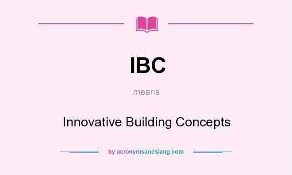 What does IBC mean? It stands for Innovative Building Concepts